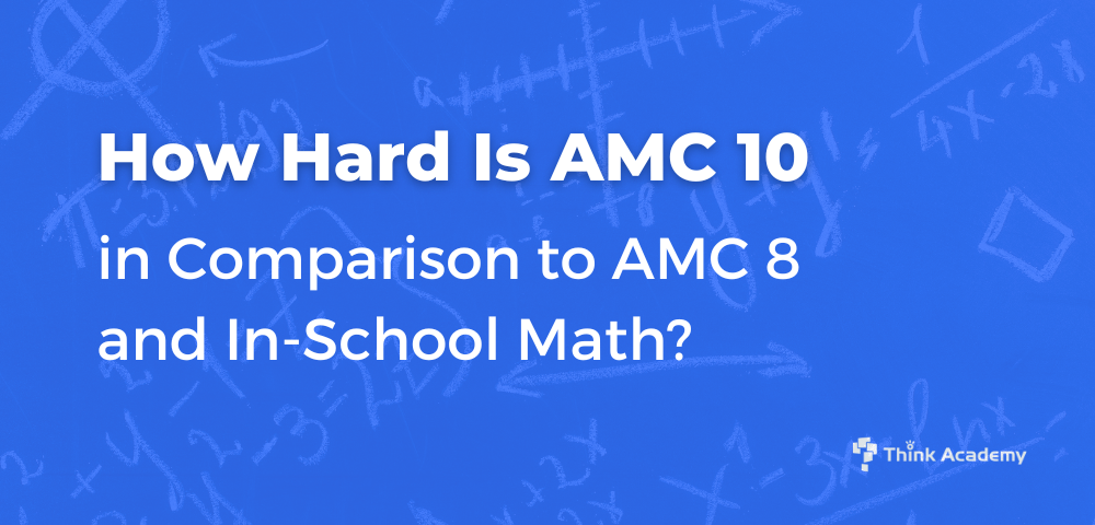 How Hard is AMC 10 in Comparison to AMC 8 and In-School Math? - Blog ...